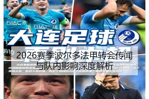 2026赛季波尔多法甲转会传闻与队内影响深度解析